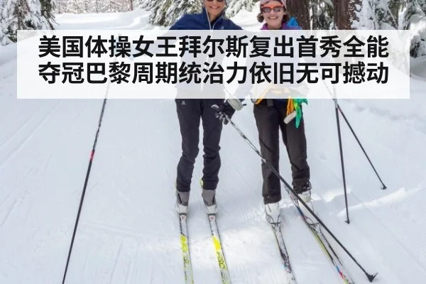 美国体操女王拜尔斯复出首秀全能夺冠巴黎周期统治力依旧无可撼动